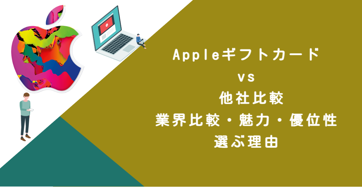 Appleギフトカード vs 他社比較｜業界比較・魅力・優位性・選ぶ理由