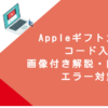 Appleギフトカード コード入力｜画像付き解説・簡単手順・エラー対策