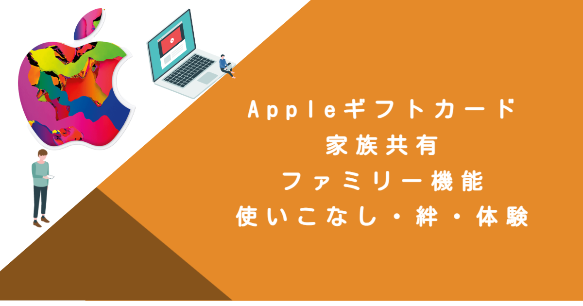Appleギフトカード 家族共有｜ファミリー機能・使いこなし・絆・体験