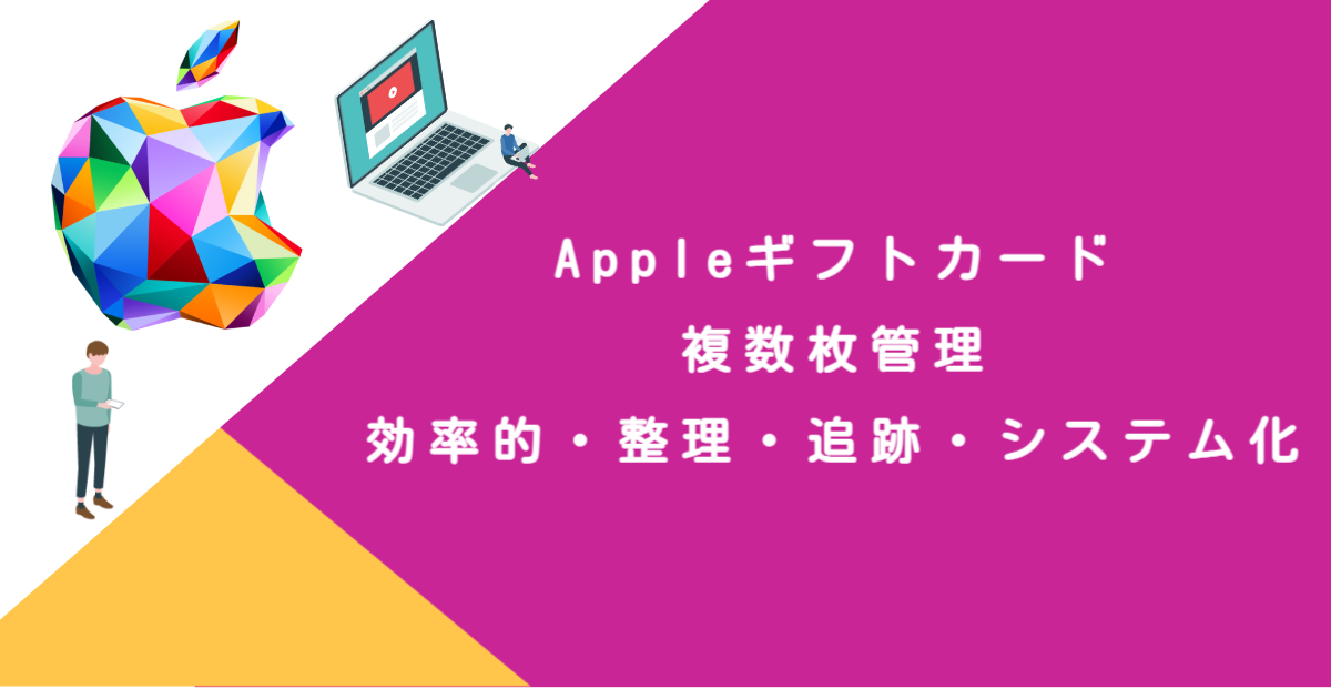 Appleギフトカード 複数枚管理｜効率的・整理・追跡・システム化