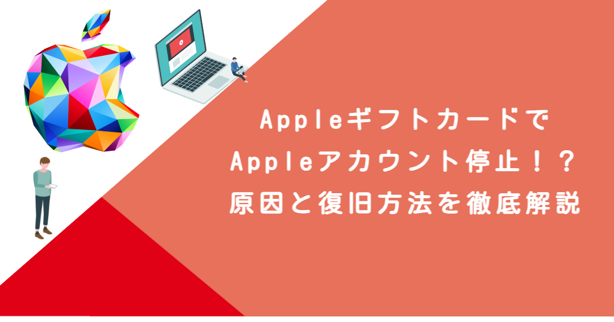 AppleギフトカードでAppleアカウント停止！？原因と復旧方法を徹底解説