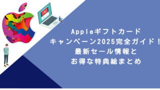 Appleギフトカードキャンペーン2025完全ガイド！最新セール情報とお得な特典総まとめ