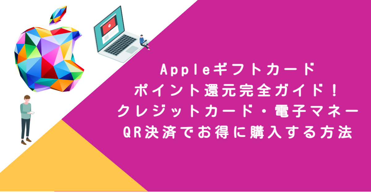 Appleギフトカードポイント還元完全ガイド！クレジットカード・電子マネー・QR決済でお得に購入する方法
