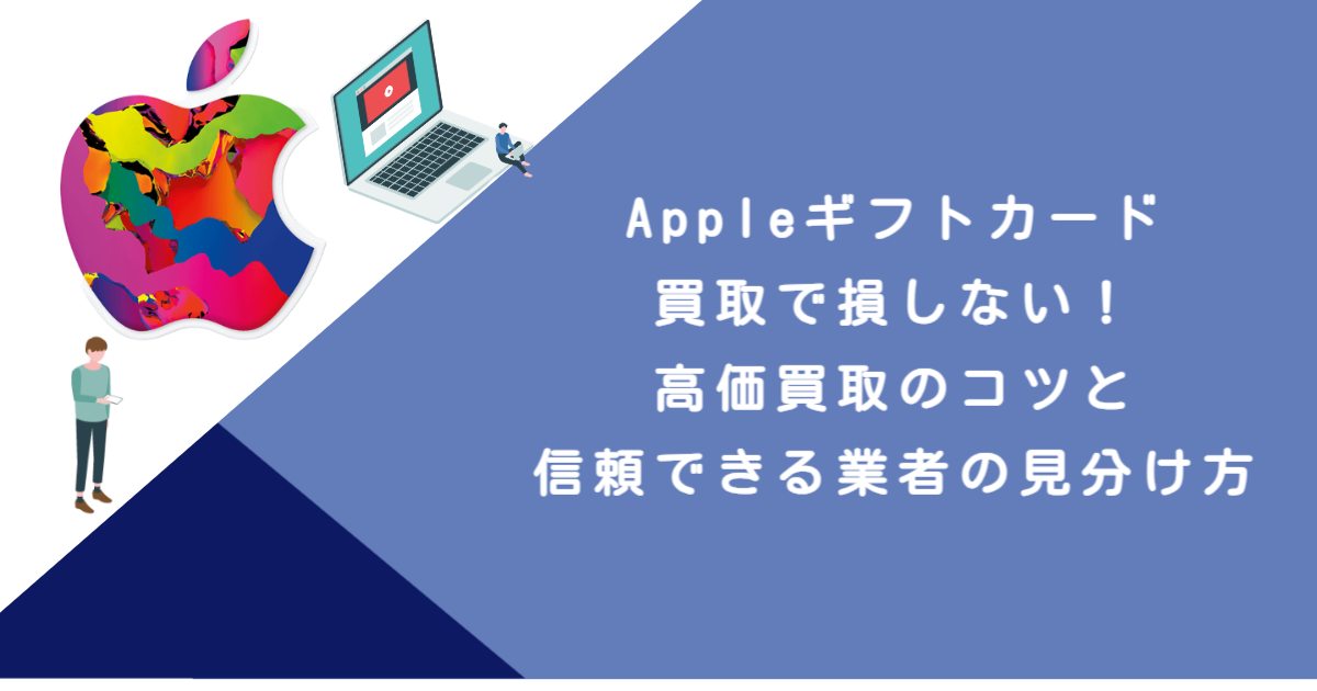 Appleギフトカード買取で損しない！高価買取のコツと信頼できる業者の見分け方